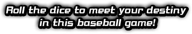Roll the dice to meet your destiny in this baseball game!